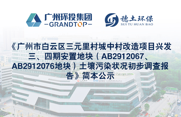 《廣州市白云區(qū)三元里村城中村改造項(xiàng)目興發(fā)三、四期安置地塊（AB2912067、AB2912076地塊）土壤污染狀況初步調(diào)查報(bào)告》簡(jiǎn)本公示